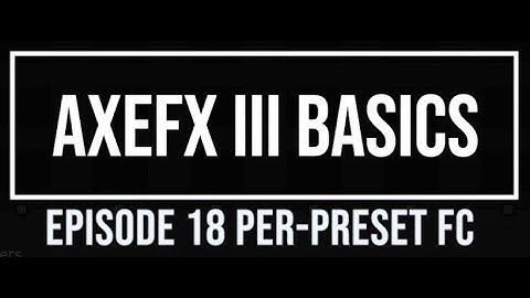 AxeFX III Basics Episode 18 Per Preset FC