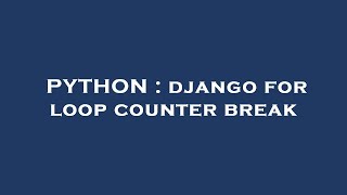 PYTHON : django for loop counter break