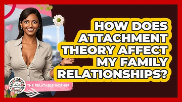 How Does Attachment Theory Affect My Family Relationships? - The Relatable Mother