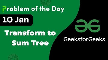 10 Jan || Transform to Sum Tree || C++ || GFG  -  Problem of the day || POTD