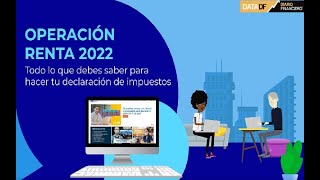 DATA DF| Operación Renta 2022: todo lo que debes saber para declarar tus impuestos