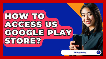 How To Access US Google Play Store? - Be App Savvy