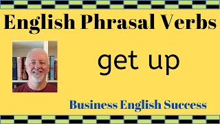 What does get up mean? Get up phrasal verb meanings with examples - Business English Success