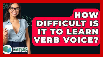 How Difficult Is It To Learn Verb Voice? - The Language Library