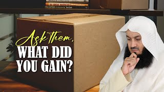 Ask Them, What Did You Gain? | Mufti Menk