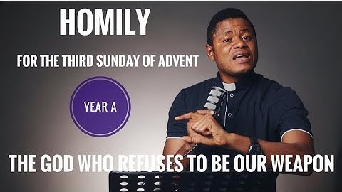 The God Who Refuses to Be Our Weapon: Homily for the Third Sunday of Advent Year A 