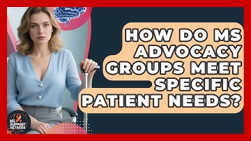 How Do MS Advocacy Groups Meet Specific Patient Needs? - MS Support Network