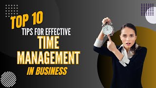 Unlock Success with These 10 Tips for Effective Time Management in Business!