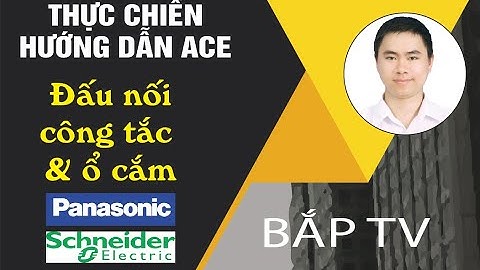Hướng dẫn đấu nối công tắc ổ cắm Panasonic & Schneider