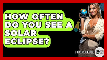 How Often Do You See A Solar Eclipse? - Physics Frontier