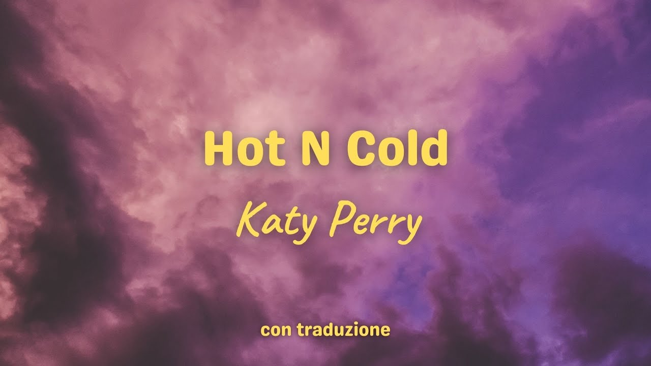 Hot N Cold - Katy Perry (testo e traduzione)