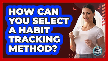 How Can You Select A Habit Tracking Method?