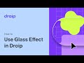 How to Use Glass Effect in Droip