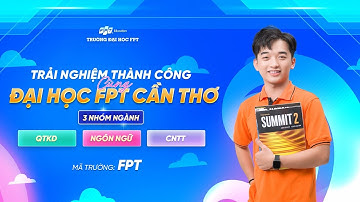 KHÁM PHÁ CÁC NHÓM NGÀNH TẠI ĐẠI HỌC FPT CẦN THƠ