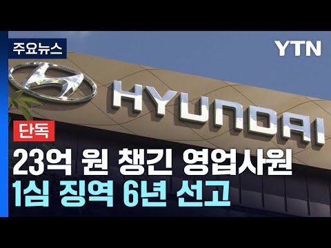   단독 23억 원 챙긴 현대차 영업사원 징역 6년 피해자들 너무 낮은 형량 YTN