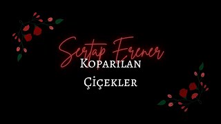 Sertap Erener - Koparılan Çiçekler (Sözleri) Resimi