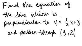 Line: Find an equation of the line through (3, 2) and perpendicular to y = 1/2 x + 3