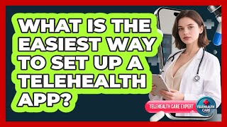 What Is The Easiest Way To Set Up A Telehealth App? - Telehealth Care Expert