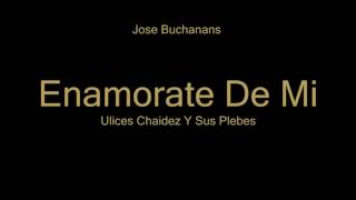 Enamorate De Mi-Ulices Chaidez-LETRA