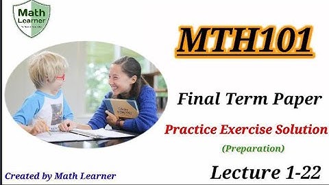Mth101 Practice Exercise solution 1 to 22 complete must watch for final term exam.