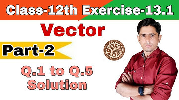 Class-12th_Vector(सदिश)_Exercise-13.1_Part-2_Q.1 to Q.5 Solution by B.R.Godara.