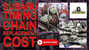Subaru Timing Chain Replacement Cost - A To Z Guideline