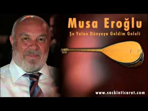 Musa Eroğlu   Şu Yalan Dünyaya Geldim Geleli