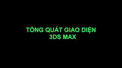 Bài 1: Giao diện 3ds Max (2018) | Học 3ds Max cơ bản cho người mới bắt đầu