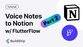 Voice Notes to Notion Part 2 - FlutterFlow and BuildShip App Template