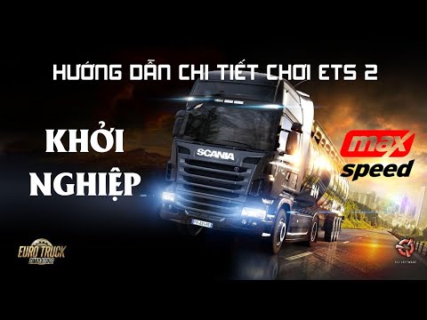 [Max Speed] Khởi nghiệp với Euro Truck Simulator 2 | Hướng dẫn chi tiết chơi ETS 2