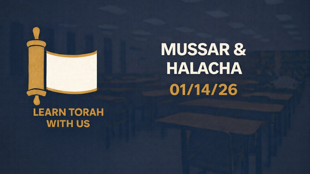 Mussar & Halacha 01/14/26 Rabbi Yitzchak Fakheri