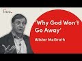 Why God Won’t Go Away | Alister McGrath | LICC