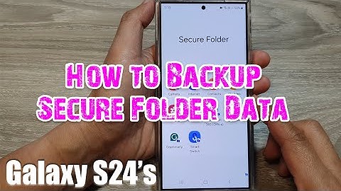 Galaxy S24/S24+/Ultra: How to Backup Secure Folder Data
