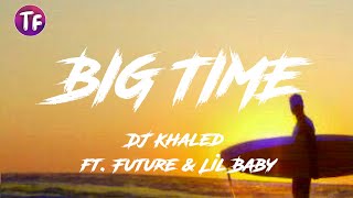 DJ Khaled ft Future & Lil Baby - BIG TIME (Lyrics)