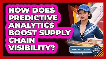How Does Predictive Analytics Boost Supply Chain Visibility? - Smart Logistics Network