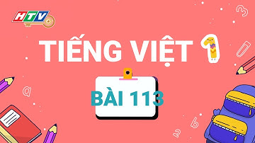LỚP 01 - TIẾNG VIỆT | BÀI 113: 114 BÀI 05 06 ĐÁNH GIÁ CUỐI HKI