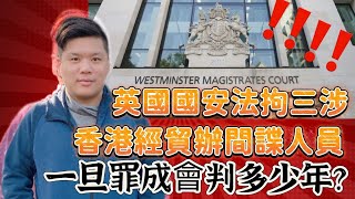 (中英字幕EngSub) 英國國安法拘三涉香港經貿辦間諜人員，國安案件會判多少年？破障：英國國安法跟香港沒啥分別？
