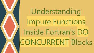 Understanding Impure Functions Inside Fortran's DO CONCURRENT Blocks