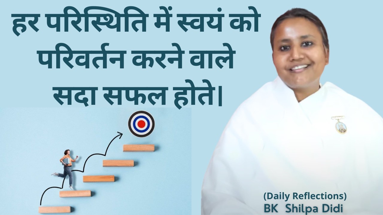 हर परिस्थिति में स्वयं को परिवर्तन करने वाले सदा सफल होते: BK Shilpa #मुरलीमंथन #murlimanthan