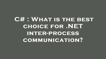 C# : What is the best choice for .NET inter-process communication?