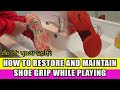 HOW TO RESTORE AND MAINTAIN YOUR  SHOE GRIP WHILE PLAYING