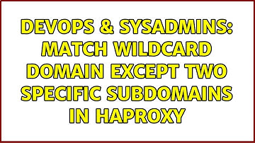 DevOps & SysAdmins: Match wildcard domain except two specific subdomains in HAproxy (2 Solutions!!)