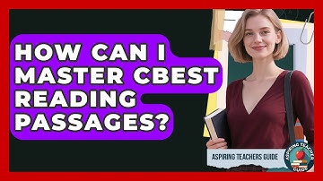How Can I Master CBEST Reading Passages? - Aspiring Teacher Guide