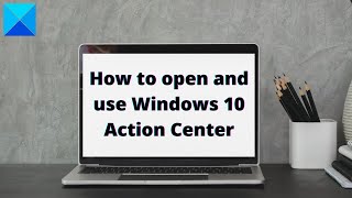 how to open and use windows 10 action center