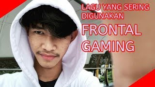 LAGU YANG SERING DIPAKAI FRONTAL GAMING