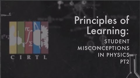 CIRTL1x_M1_video_1.1.7 Student Misconceptions in Physics Part 2_v1.mp4