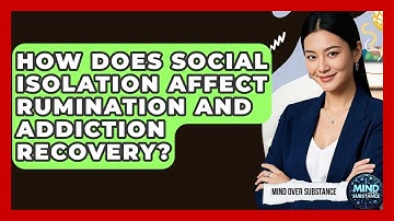 How Does Social Isolation Affect Rumination And Addiction Recovery? - Mind Over Substance