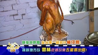 食尚玩家挑對地方玩！雲林吃喝玩樂五星團出發20180829(預告)