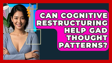 Can Cognitive Restructuring Help GAD Thought Patterns? - CBT Toolkit
