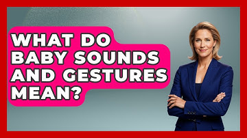 What Do Baby Sounds And Gestures Mean? - Brain Development Hub